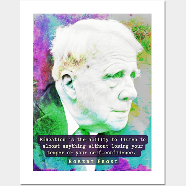 Robert Frost portrait and quote: “Education is the ability to listen to almost anything...” Wall Art by artbleed